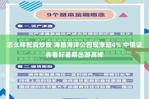 怎么样配资炒股 海昌海洋公园现涨超4% 中银证券看好暑期出游高峰